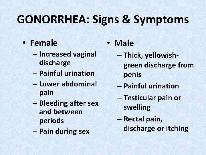 GONORRHEA: Signs & Symptoms • Female – Increased vaginal discharge – Painful urination –