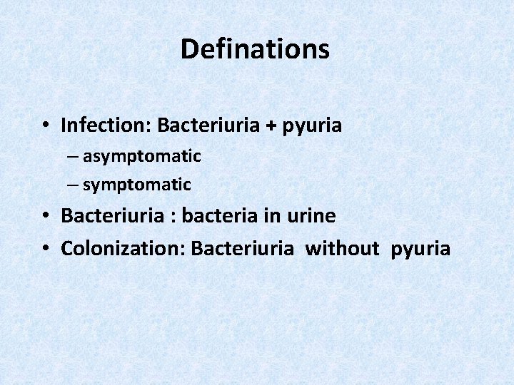 Definations • Infection: Bacteriuria + pyuria – asymptomatic – symptomatic • Bacteriuria : bacteria