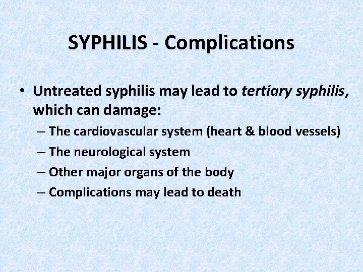 SYPHILIS - Complications • Untreated syphilis may lead to tertiary syphilis, which can damage: