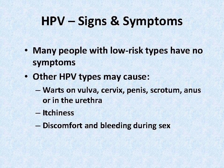 HPV – Signs & Symptoms • Many people with low-risk types have no symptoms