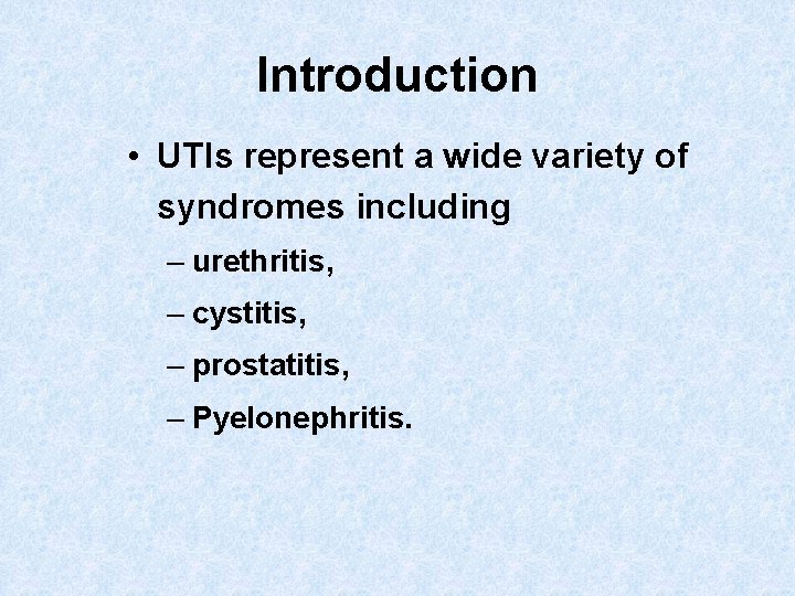 Introduction • UTIs represent a wide variety of syndromes including – urethritis, – cystitis,