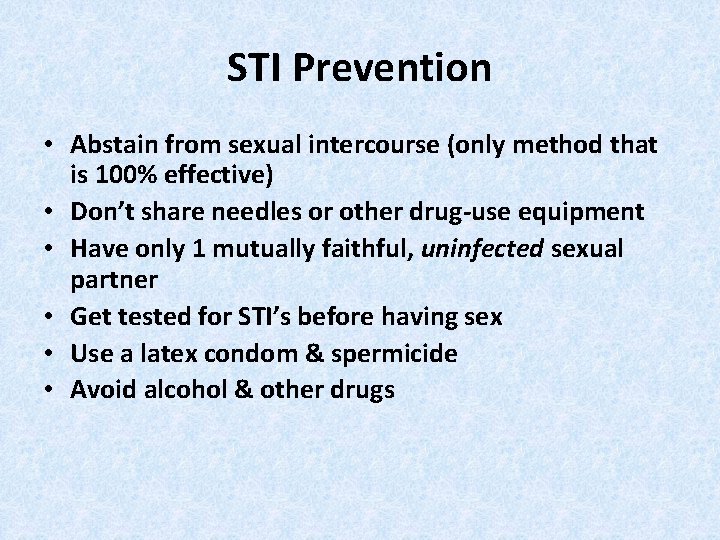 STI Prevention • Abstain from sexual intercourse (only method that is 100% effective) •