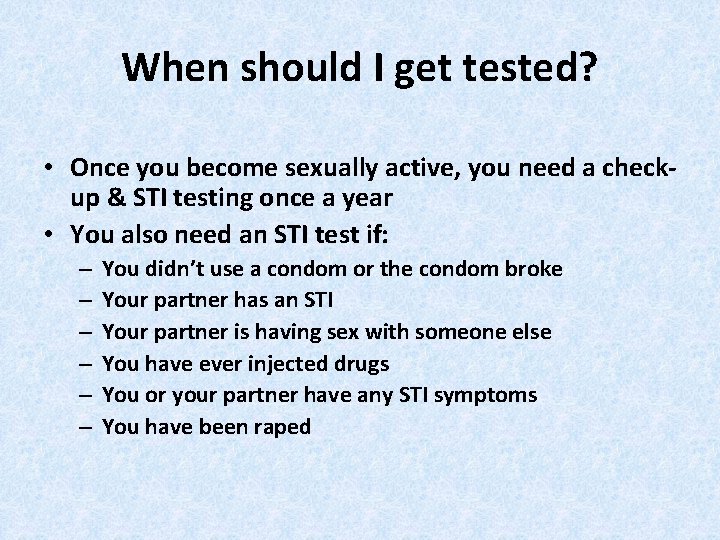 When should I get tested? • Once you become sexually active, you need a