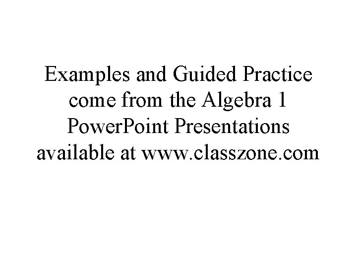 Examples and Guided Practice come from the Algebra 1 Power. Point Presentations available at