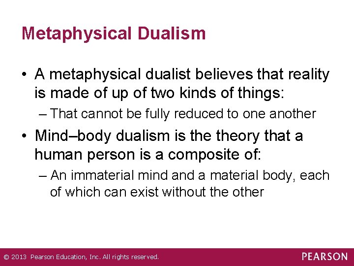 Metaphysical Dualism • A metaphysical dualist believes that reality is made of up of