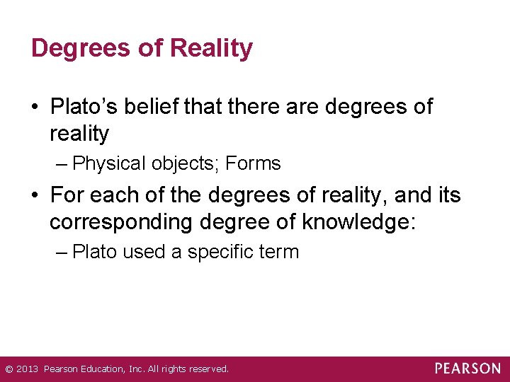 Degrees of Reality • Plato’s belief that there are degrees of reality – Physical