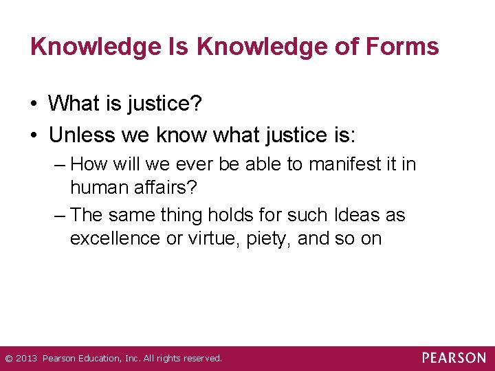 Knowledge Is Knowledge of Forms • What is justice? • Unless we know what