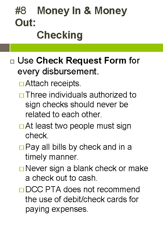 #8 Money In & Money Out: Checking Use Check Request Form for every disbursement.