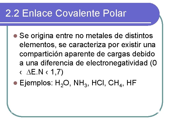 2. 2 Enlace Covalente Polar l Se origina entre no metales de distintos elementos,