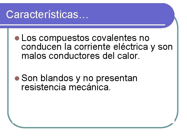 Características… l Los compuestos covalentes no conducen la corriente eléctrica y son malos conductores