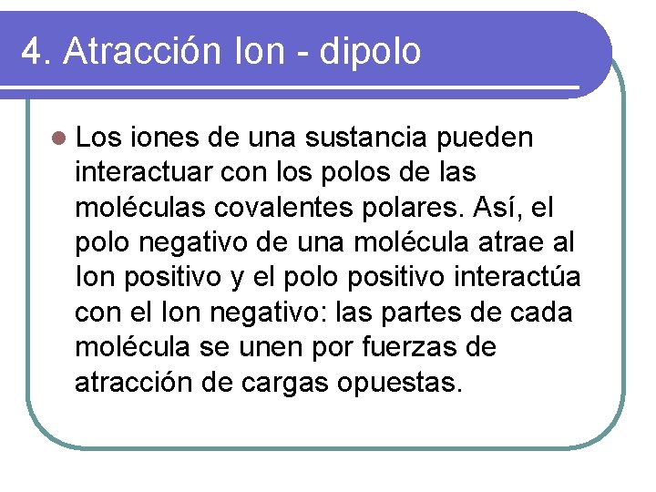 4. Atracción Ion - dipolo l Los iones de una sustancia pueden interactuar con