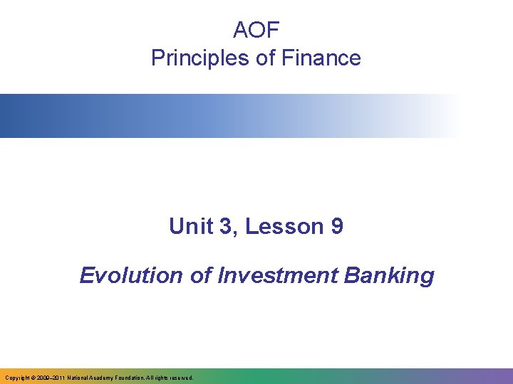 AOF Principles of Finance Unit 3, Lesson 9 Evolution of Investment Banking Copyright ©