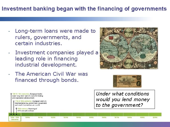 Investment banking began with the financing of governments • • • Long-term loans were