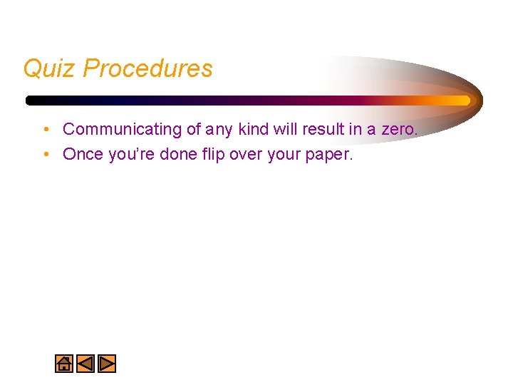 Quiz Procedures • Communicating of any kind will result in a zero. • Once