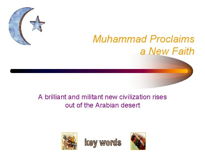 Muhammad Proclaims a New Faith A brilliant and militant new civilization rises out of