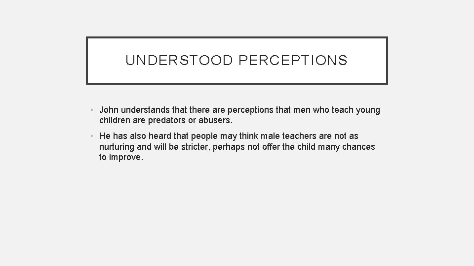 UNDERSTOOD PERCEPTIONS • John understands that there are perceptions that men who teach young UNDERSTOOD PERCEPTIONS • John understands that there are perceptions that men who teach young