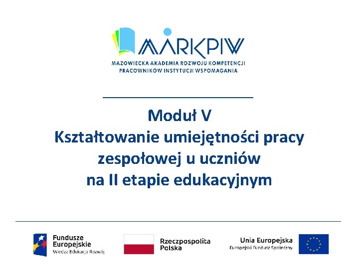 Moduł V Kształtowanie umiejętności pracy zespołowej u uczniów na II etapie edukacyjnym 