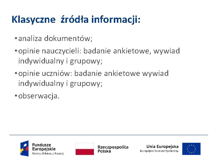 Klasyczne źródła informacji: • analiza dokumentów; • opinie nauczycieli: badanie ankietowe, wywiad indywidualny i