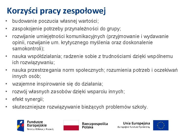 Korzyści pracy zespołowej • budowanie poczucia własnej wartości; • zaspokojenie potrzeby przynależności do grupy;