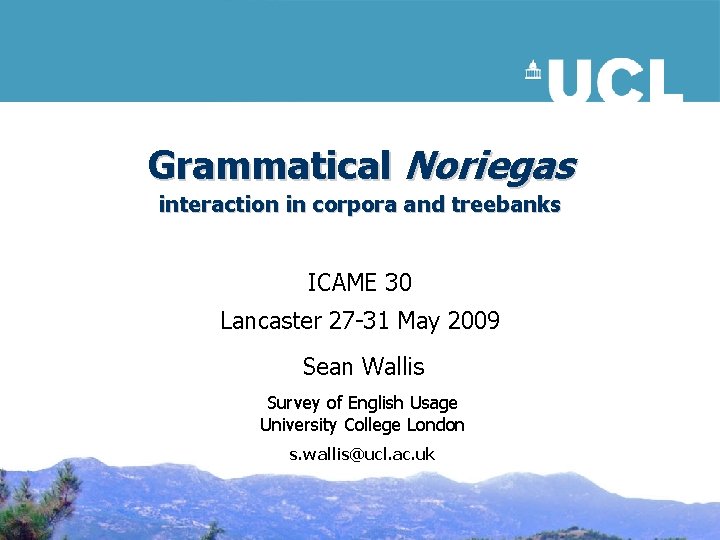 Grammatical Noriegas interaction in corpora and treebanks ICAME 30 Lancaster 27 -31 May 2009