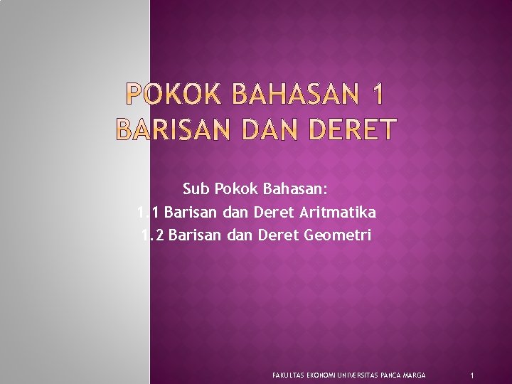 Sub Pokok Bahasan: 1. 1 Barisan dan Deret Aritmatika 1. 2 Barisan dan Deret