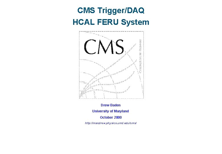 CMS Trigger/DAQ HCAL FERU System Drew Baden University of Maryland October 2000 http: //macdrew.