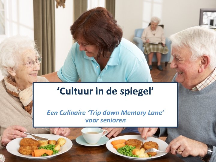 ‘Cultuur in de spiegel’ Een Culinaire ‘Trip down Memory Lane’ voor senioren 