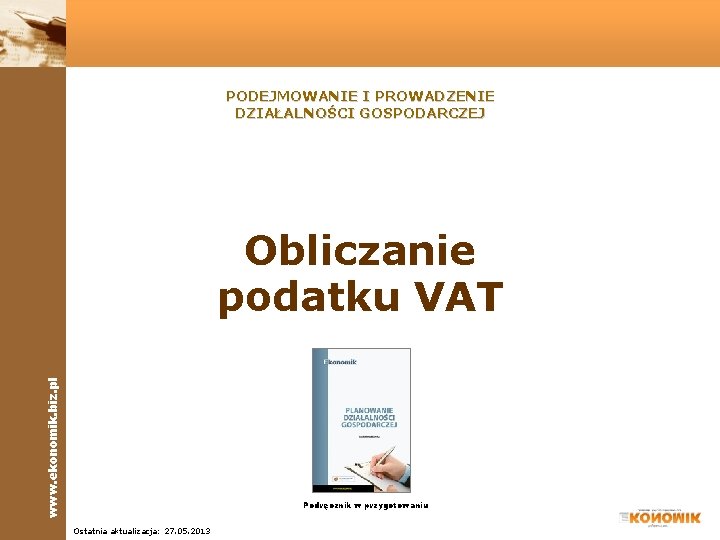 PODEJMOWANIE I PROWADZENIE DZIAŁALNOŚCI GOSPODARCZEJ www. ekonomik. biz. pl Obliczanie podatku VAT Podręcznik w