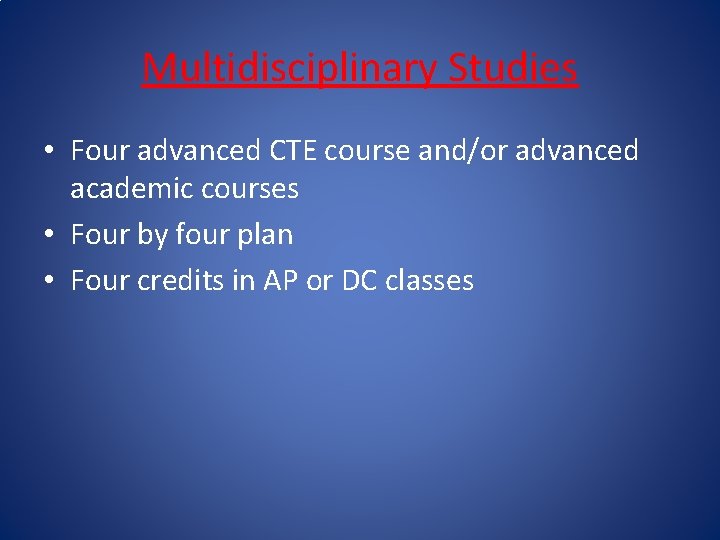 Multidisciplinary Studies • Four advanced CTE course and/or advanced academic courses • Four by