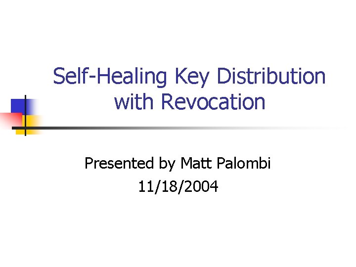 Self-Healing Key Distribution with Revocation Presented by Matt Palombi 11/18/2004 