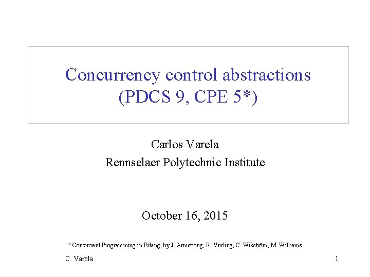 Concurrency control abstractions (PDCS 9, CPE 5*) Carlos Varela Rennselaer Polytechnic Institute October 16,