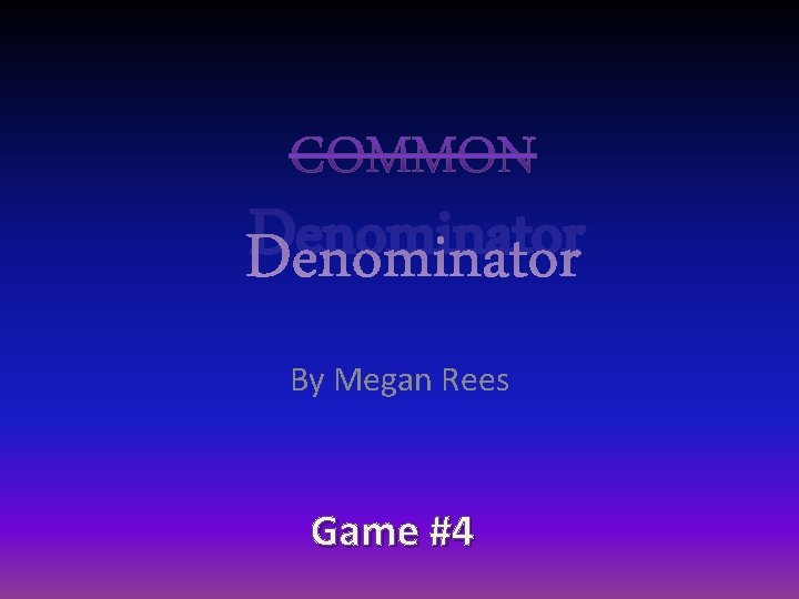 Denominator By Megan Rees Game #4 