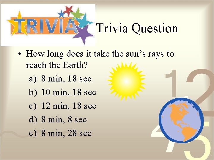 Trivia Question • How long does it take the sun’s rays to reach the Trivia Question • How long does it take the sun’s rays to reach the