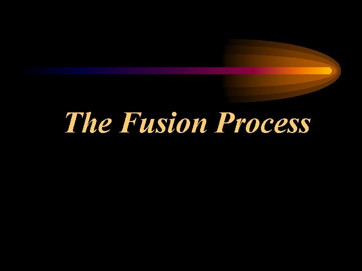 The Fusion Process 