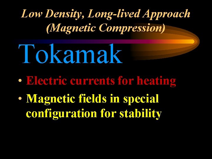 Low Density, Long-lived Approach (Magnetic Compression) Tokamak • Electric currents for heating • Magnetic