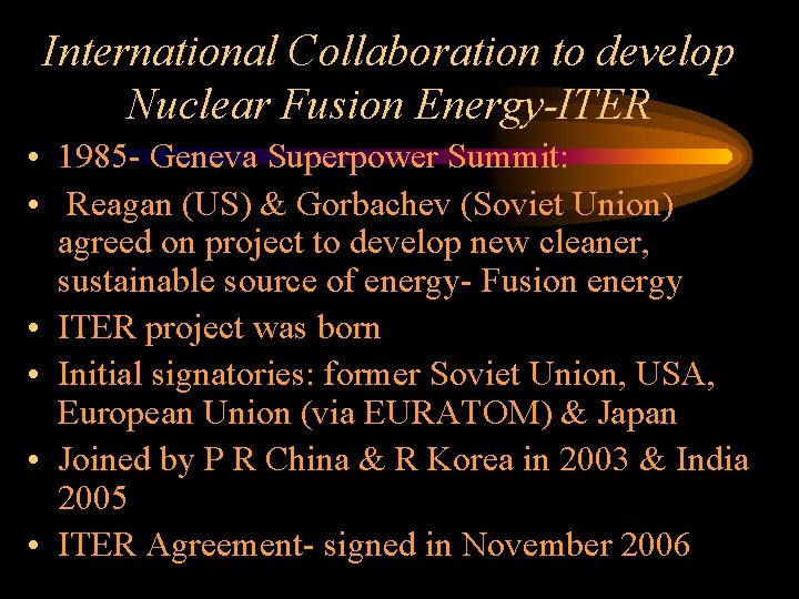 International Collaboration to develop Nuclear Fusion Energy-ITER • 1985 - Geneva Superpower Summit: •