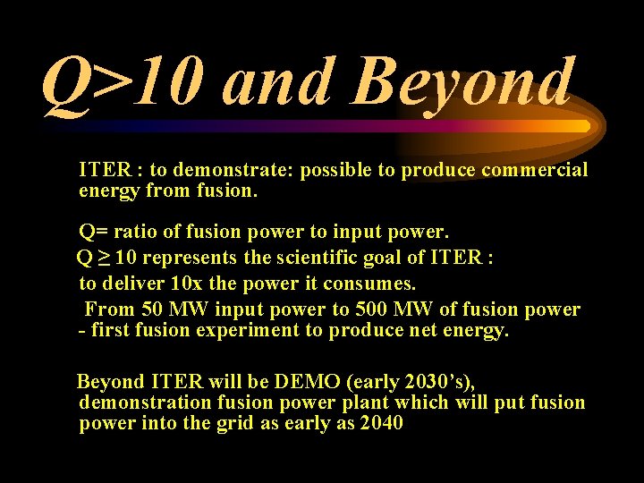 Q>10 and Beyond ITER : to demonstrate: possible to produce commercial energy from fusion.