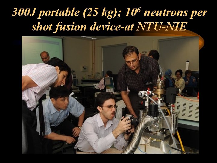 300 J portable (25 kg); 106 neutrons per shot fusion device-at NTU-NIE 