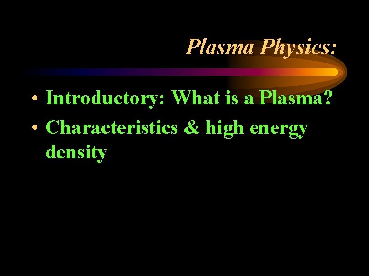 Plasma Physics: • Introductory: What is a Plasma? • Characteristics & high energy density