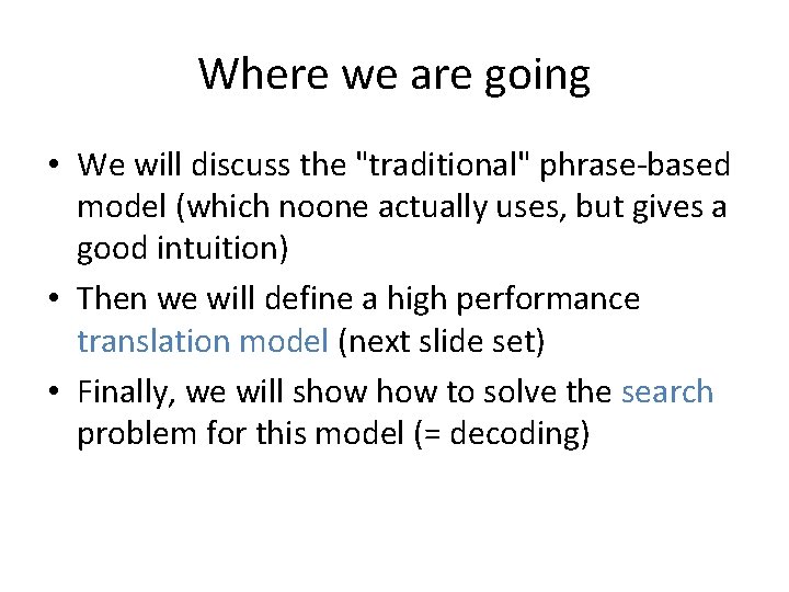 Where we are going • We will discuss the "traditional" phrase-based model (which noone