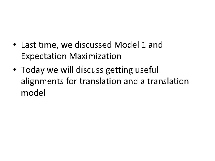  • Last time, we discussed Model 1 and Expectation Maximization • Today we