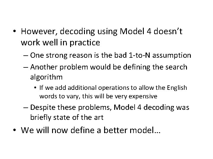  • However, decoding using Model 4 doesn’t work well in practice – One