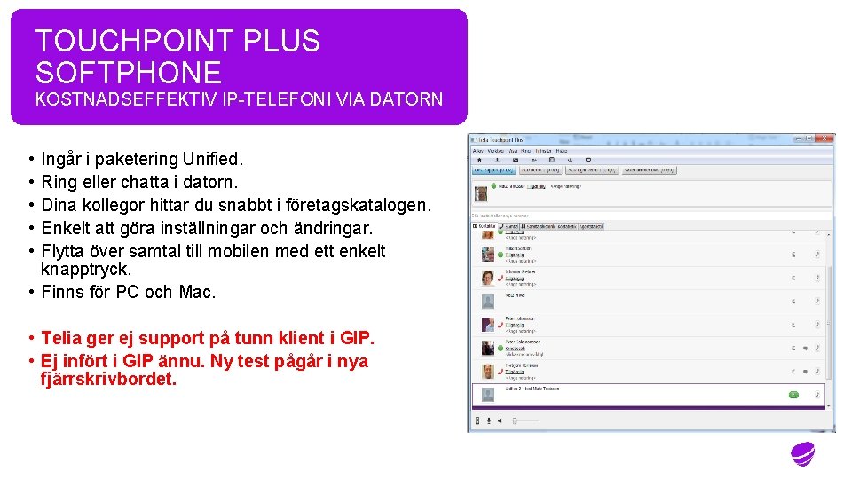 TOUCHPOINT PLUS SOFTPHONE KOSTNADSEFFEKTIV IP-TELEFONI VIA DATORN • Ingår i paketering Unified. • Ring