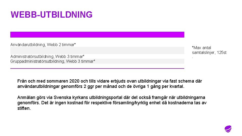 WEBB-UTBILDNING Användarutbildning, Webb 2 timmar* Administratörsutbildning, Webb 3 timmar* Gruppadministratörsutbildning, Webb 3 timmar* *Max