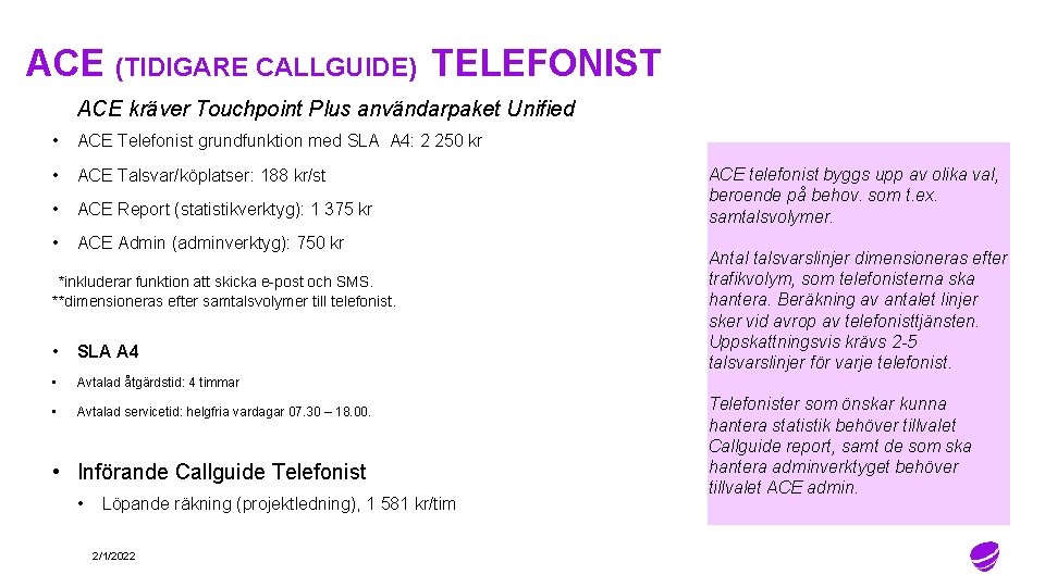 ACE (TIDIGARE CALLGUIDE) TELEFONIST ACE kräver Touchpoint Plus användarpaket Unified • ACE Telefonist grundfunktion