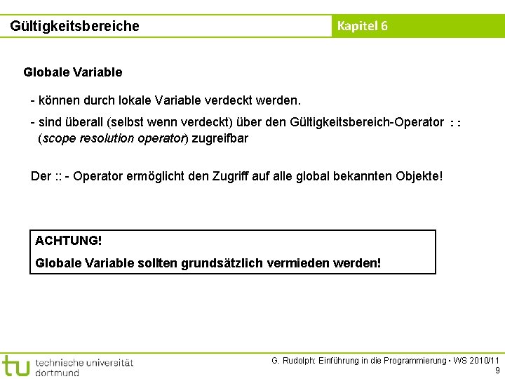 Kapitel 6 Gültigkeitsbereiche Globale Variable - können durch lokale Variable verdeckt werden. - sind