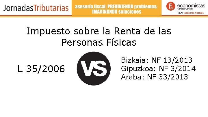 Impuesto sobre la Renta de las Personas Físicas L 35/2006 Bizkaia: NF 13/2013 Gipuzkoa: