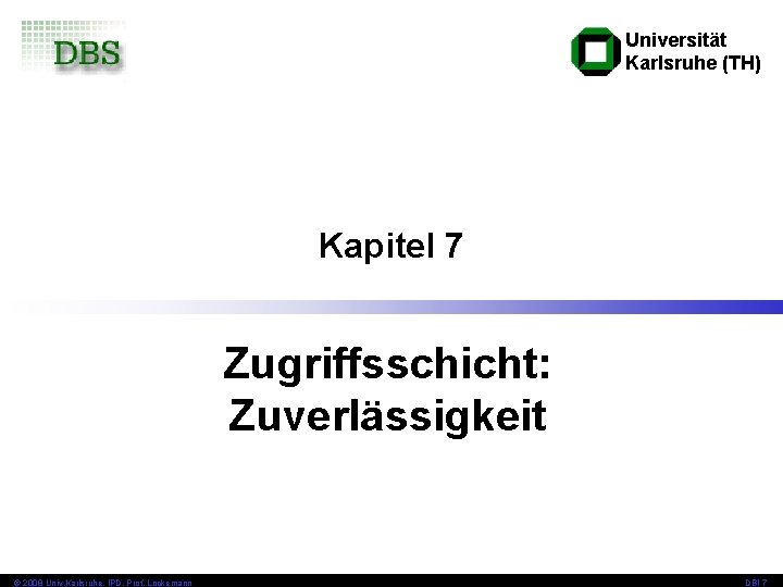 Universität Karlsruhe (TH) Kapitel 7 Zugriffsschicht: Zuverlässigkeit © 2008 Univ, Karlsruhe, IPD, Prof. Lockemann