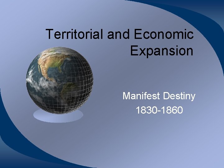 Territorial and Economic Expansion Manifest Destiny 1830 -1860 