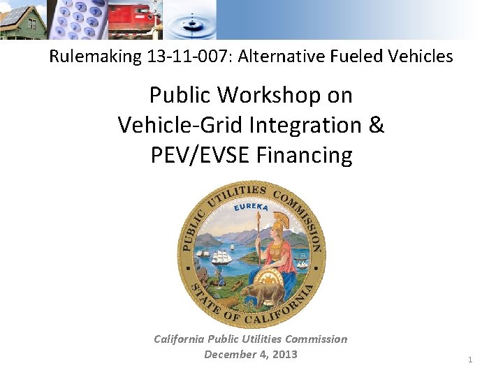 Rulemaking 13 -11 -007: Alternative Fueled Vehicles Public Workshop on Vehicle-Grid Integration & PEV/EVSE